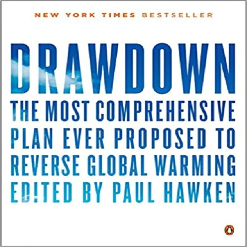 "Drawdown: The Most Comprehensive Plan Ever Proposed to Reverse Global Warming" edited by Paul Hawken (2017)