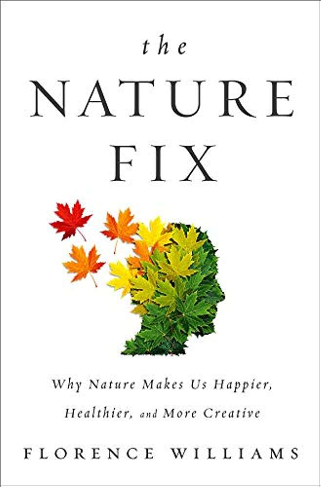"The Nature Fix: Why Nature Makes Us Happier, Healthier, and More Creative" by Florence Williams (2017)