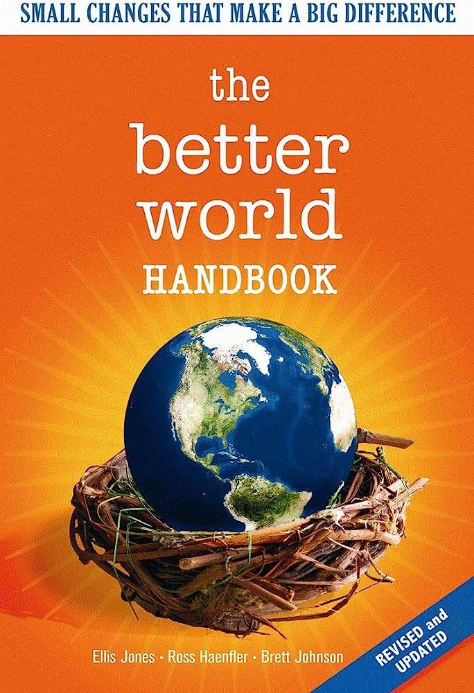 "The Better World Handbook: Small Changes That Make a Big Difference" by Ellis Jones, Ross Haenfler, and Brett Johnson (2001)